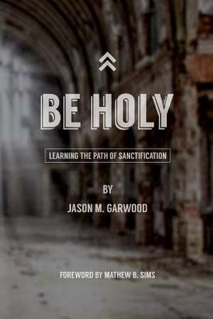 Be Holy de Jason M. Garwood