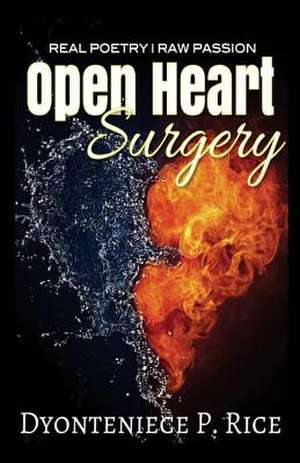 Real Poetry- Raw Passion Open Heart Surgery de Dyonteniece P. Rice