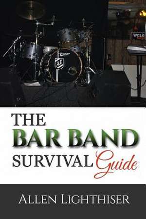 The Bar Band Survival Guide de Allen M. Lighthiser