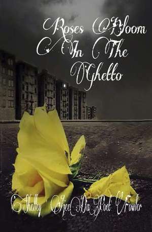 Roses Bloom in the Ghetto de Shelley y. Fowler