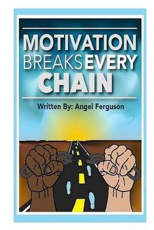 Motivation Breaks Every Chain de MS Angel L. Ferguson