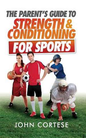 The Parents Guide to Strength and Conditioning for Sports de John Cortese