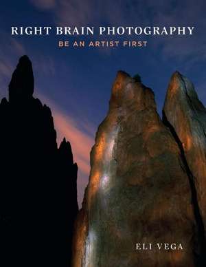 Right Brain Photography: Be an Artist First de Eli Vega