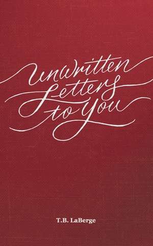 Unwritten Letters to You de Todd B. LaBerge