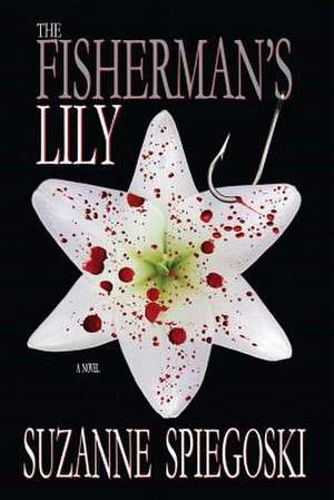 The Fisherman's Lily de Suzanne Spiegoski