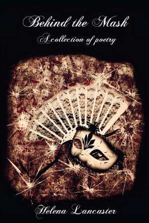 Behind the Mask: A Collection of Poetry de Helena Lancaster