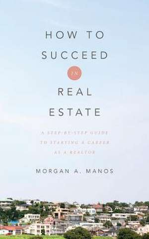 How to Succeed in Real Estate de Morgan a. Manos