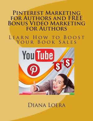 Pinterest Marketing for Authors and Free Bonus Video Marketing for Authors de Diana Loera