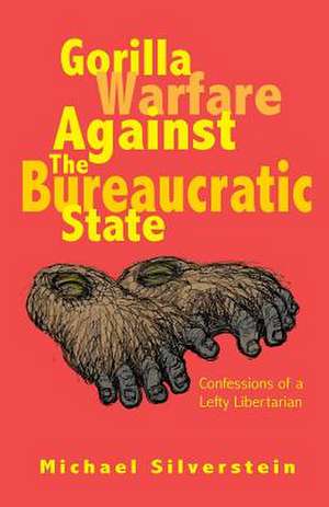 Gorilla Warfare Against the Bureaucratic State de Michael Silverstein