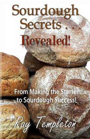 Sourdough Secrets... Revealed! de Ray Templeton