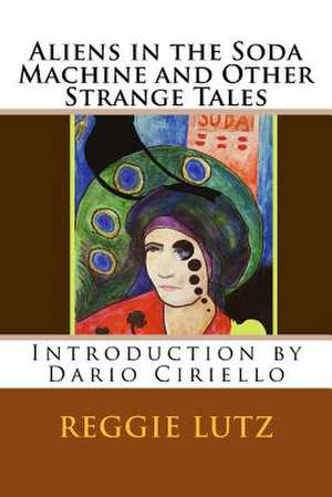 Aliens in the Soda Machine and Other Strange Tales de Reggie Lutz