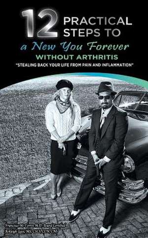 12 Practical Steps to a New You Forever Without Arthritis de Dr Francisco M. Torres MD