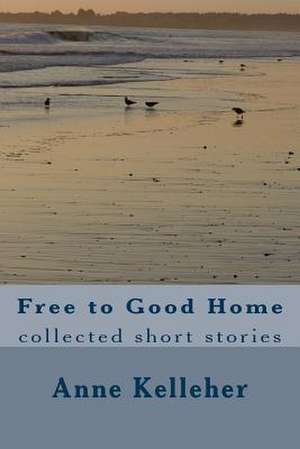 Free to Good Home de Anne Kelleher