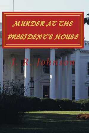 Murder at the President's House de J. R. Johnson