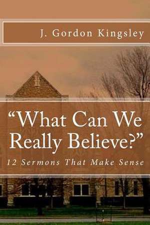 What Can We Really Believe? de J. Gordon Kingsley