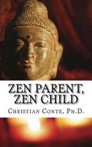 Zen Parent, Zen Child de Christian Conte Ph. D.