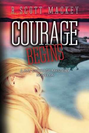 Courage Begins de R. Scott Mackey