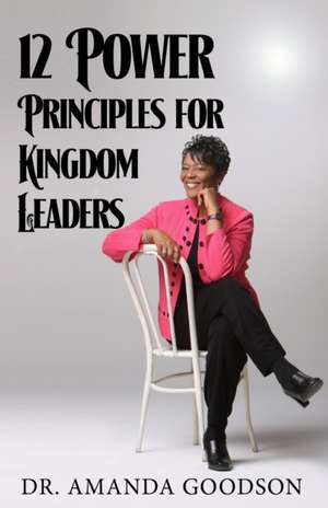 12 Power Principles for Kingdom Leaders de Amanda H. Goodson