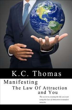 Manifesting, the Law of Attraction, and You de K. C. Thomas