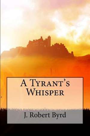 A Tyrant's Whisper de J. Robert Byrd