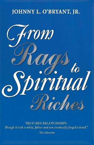 From Rags to Spiritual Riches by Johnny L O'Bryant Jr