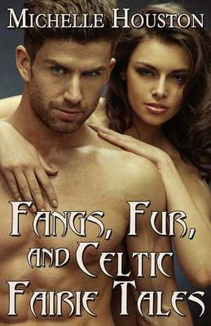 Fangs, Fur, and Celtic Fairie Tales de Michelle Houston