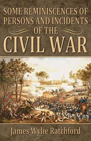 Some Reminiscences of Persons and Incidents of the Civil War de James Wylie Ratchford