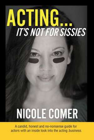 ACTING...It's Not For Sissies de Nicole Comer