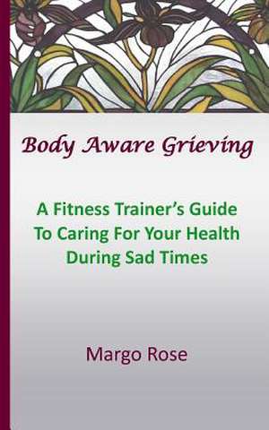 Body Aware Grieving de Margo Rose