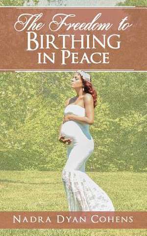 The Freedom to Birthing in Peace de Nadra Dyan Cohens