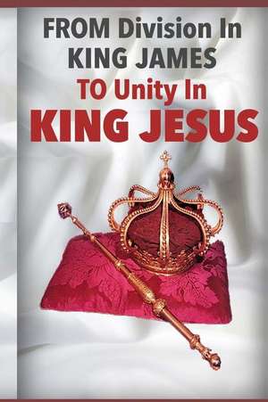 From Division in King James to Unity in King Jesus