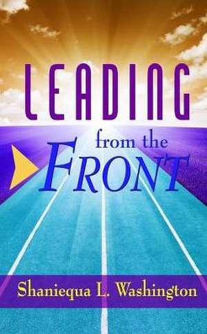 Leading From The Front de Shaniequa L Washington