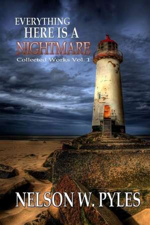 Everything Here Is a Nightmare de Nelson W. Pyles