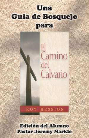 Una Guia de Bosquejo Para El Camino del Calvario de Roy Hession (Edicion del Alumno)