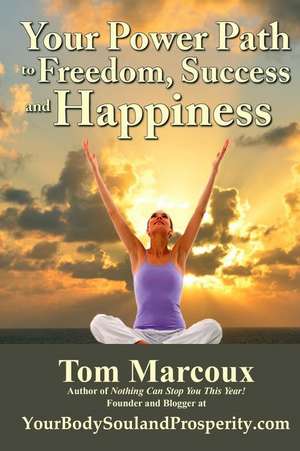 Your Power Path to Freedom, Success and Happiness de Tom Marcoux