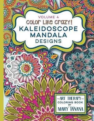 Color Like Crazy Kaleidoscope Mandala Designs Volume 4