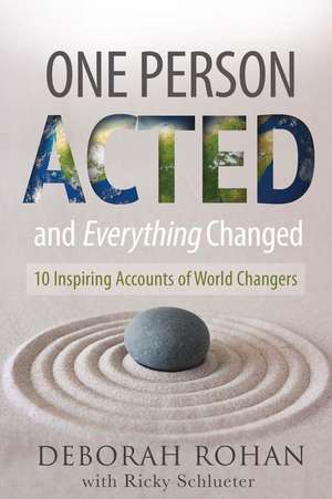 One Person Acted and Everything Changed: 10 Inspiring Accounts of World Changers de Deborah Rohan