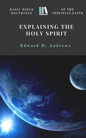 Explaining the Holy Spirit de Edward D. Andrews