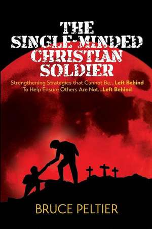 The Single-Minded Christian Soldier de Bruce Peltier