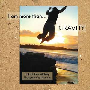 I Am More Than Gravity