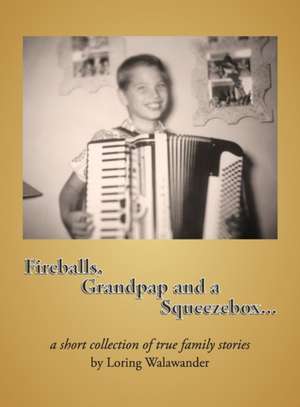 Fireballs, Grandpap and a Squeezebox... a Short Collection of True Family Stories