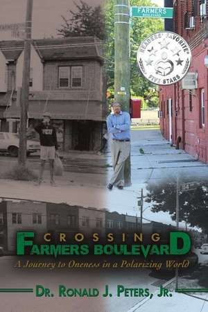 Crossing Farmers Boulevard: A Journey to Oneness in a Polarizing World de Ronald J. Peters, Jr.