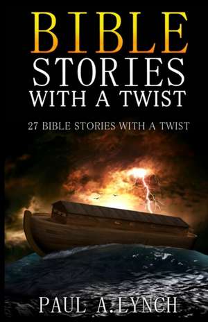 Bible Stories with a Twist de Paul A. Lynch