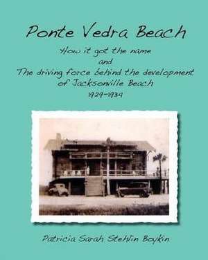 Ponte Vedra Beachhow It Got the Name and the Driving Force Behind the Development of Jacksonville Beach 1929-1934 de Patricia Sarah Stehlin Boykin