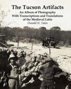 The Tucson Artifacts: An Album of Photography with Transcriptions and Translations of the Medieval Latin de Donald N. Yates