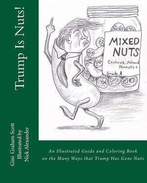 Trump Is Nuts!: An Illustrated Guide and Coloring Book to the Many Ways That Trump Has Gone Nuts de Gini Graham Scott