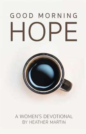 Good Morning Hope - Women's Devotional de Heather Martin