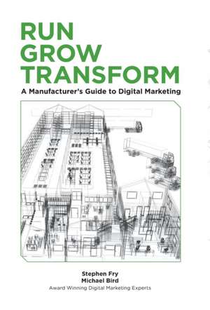 Run Grow Transform | A Manufacturer's Guide to Digital Marketing de Stephen G Fry