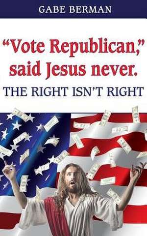 "Vote Republican," Said Jesus Never. de Gabe Berman