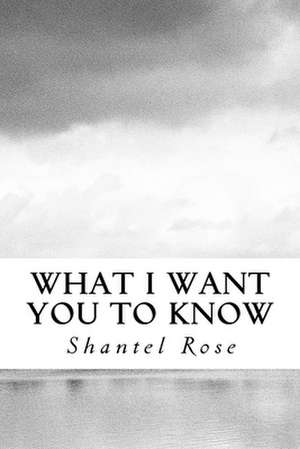 What I Want You To Know de Shantel Rose